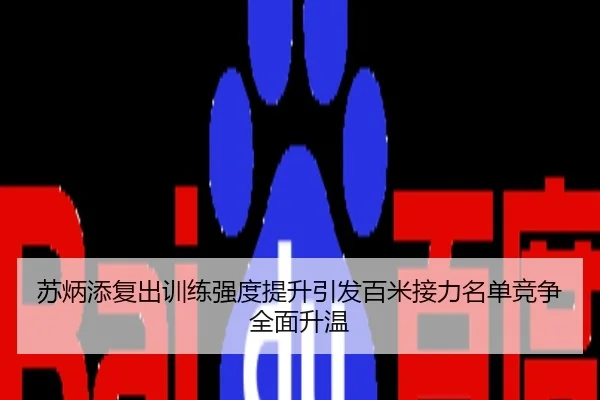 苏炳添复出训练强度提升引发百米接力名单竞争全面升温