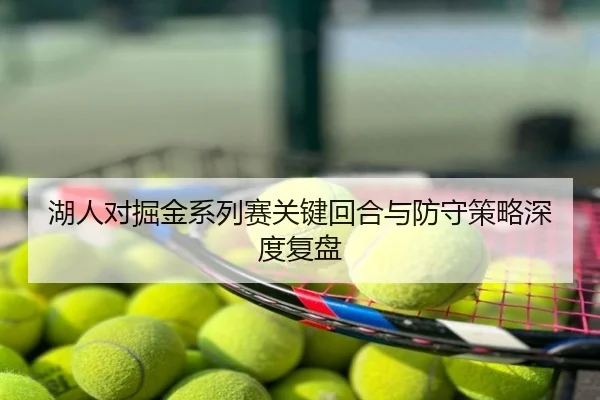 湖人对掘金系列赛关键回合与防守策略深度复盘